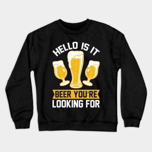 Hello Is it beer you re looking for T Shirt For Women Men Crewneck Sweatshirt
